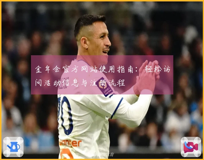 金年会官方网站使用指南：轻松访问活动信息与注册流程